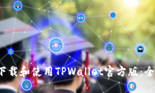 如何下载和使用TPWallet官方版：全面指南