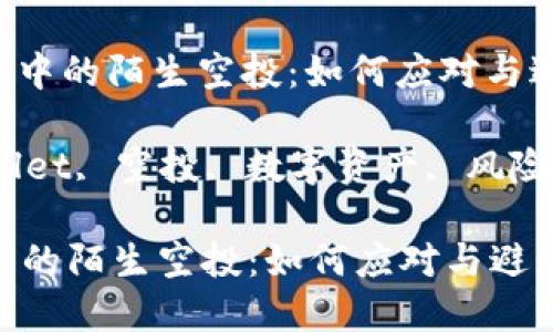 : 了解TPWallet中的陌生空投：如何应对与避免风险

guanjiantpwallet, 空投, 数字资产, 风险管理/guanjian

了解TPWallet中的陌生空投：如何应对与避免风险