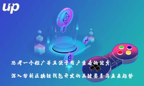 思考一个推广并且便于用户查看的优秀

深入分析区块链钱包开发的关键要素与未来趋势