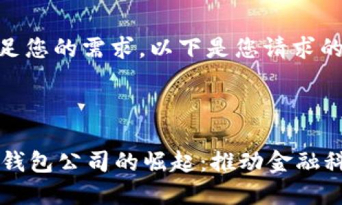 为了更好地满足您的需求，以下是您请求的内容示例：


div
    南平数字钱包公司的崛起：推动金融科技革命的力量