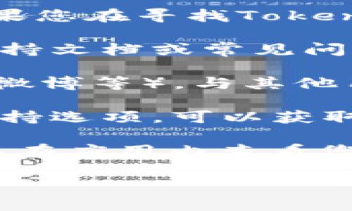 TokenPocket是一个多链钱包，支持多种区块链资产的管理。如果您在寻找TokenPocket的区块链号或相关信息，可以通过以下几种方式获取：

1. **官方网站**：访问TokenPocket的官方网站，查看他们的支持文档或常见问题部分。
   
2. **社区支持**：加入TokenPocket的官方社群（如Telegram、微博等），与其他用户或官方团队交流。

3. **应用内支持**：在TokenPocket应用内，通常会有帮助或支持选项，可以获取相关信息。

如果您是在寻找您自己的TokenPocket钱包的地址，那么您可以在应用内查看您的区块链地址，该地址通常会在主界面或钱包管理界面中显示。

请您具体描述您的需求，以便我更好地帮助您！