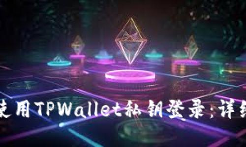 如何使用TPWallet私钥登录：详细指南