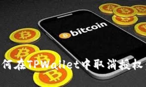 ### 如何在TPWallet中取消授权：完整指南